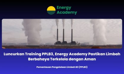 Luncurkan Training PPLB3, Energy Academy Pastikan Limbah Berbahaya Terkelola dengan Aman